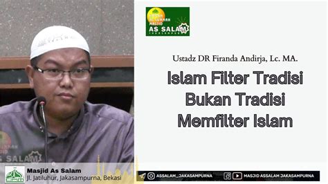 Islam Filter Tradisi Ust DR Firanda Andirja Lc MA Masjid As Salam