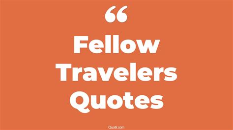 38+ Mouth-watering Fellow Travelers Quotes That Will Unlock Your True Potential