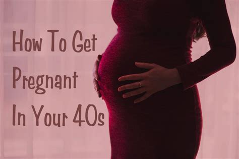 How To Get Pregnant Into Your 40s Get Pregnant After 40