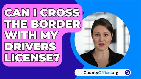 Can I Cross The Border With My Drivers License Countyoffice Org