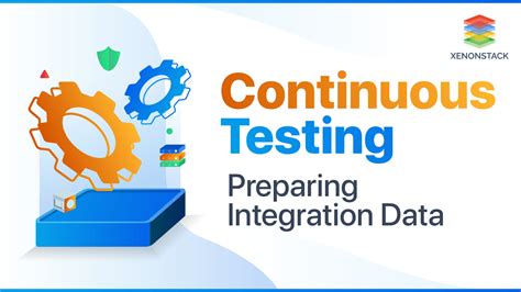 Understanding Continuous Testing For Preparing Integration Data