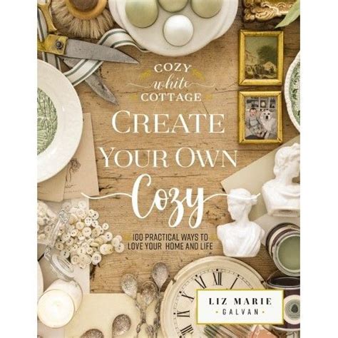 Create Your Own Cozy Practical Ways To Love Your Home And Life