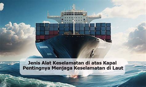 Jenis Alat Keselamatan Di Atas Kapal Pentingnya Menjaga Keselamatan Di