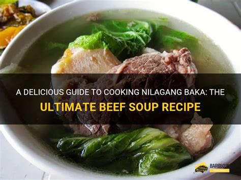 A Delicious Guide To Cooking Nilagang Baka The Ultimate Beef Soup