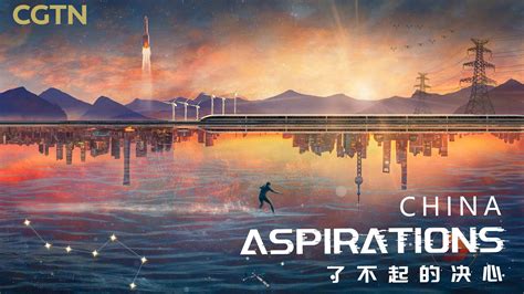 Cgtn Exclusive China Aspirations A Must Watch Docuseries Cgtn