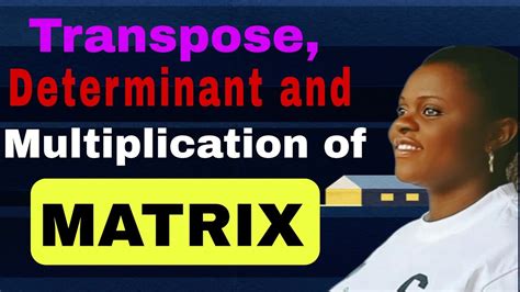 Transpose Determinant And Multiplication Of Matrix Matrices Youtube