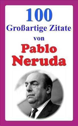 Kraftvolle Und Inspirierende Zitate In Einer Sammlung Von Pablo Neruda