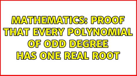 Mathematics Proof That Every Polynomial Of Odd Degree Has One Real Root 4 Solutions Youtube