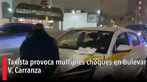 Taxista Provoca M Ltiples Choques En Bulevar V Carranza Youtube