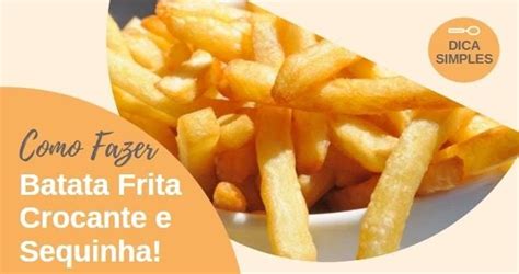 Aprenda Como Fazer Batata Frita Crocante E Sequinha Uma Dica Bem