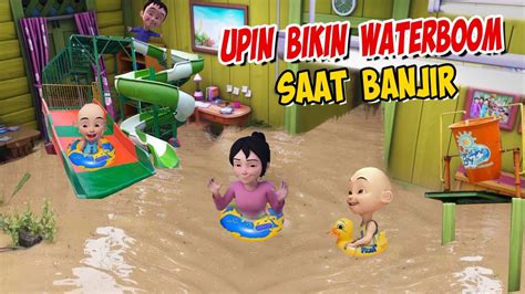 Upin Ipin Bikin Kolam Waterboom Besar Saat Banjir Di Rumah Ipin