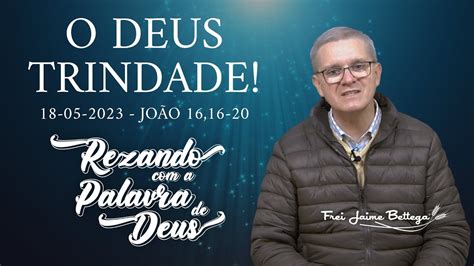 Evangelho Do Dia 18 05 2023 Frei Jaime Bettega O Deus Trindade