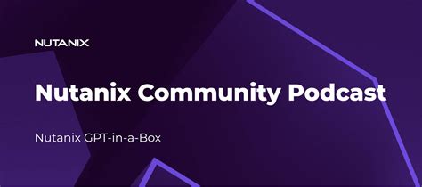 Nutanix Community Podcast Nutanix Gpt In A Box Nutanix Community