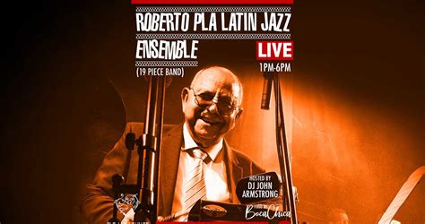 Latin Jazz Brunch Live With Roberto Pla Latin Jazz Ensemble Live And Dj John Armstrong At Clf