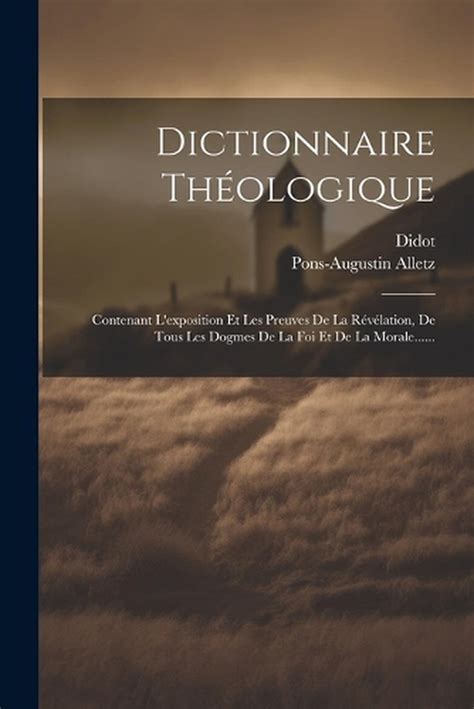 Dictionnaire Thologique Contenant L Exposition Et Les Preuves De La R