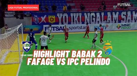 Highlight Babak Fafage Vs Ipc Pelindo Liga Futsal Pro Youtube