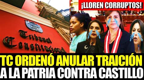 ¡lloren Corruptos Tc OrdenÓ Anular Proceso Por TraiciÓn A La Patria Contra Pedro Castillo Youtube