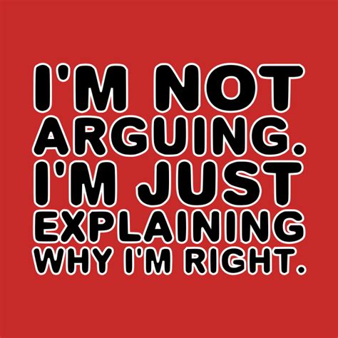 I M Not Arguing I M Just Explaining Why I M Right Funny T Shirt