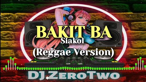 Siakol Bakit Ba Reggae Version Dj Zerotwo Youtube