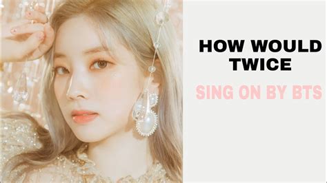 HOW WOULD TWICE SING ON BY BTS LINE DISTRIBUTION YouTube