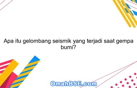 Apa Itu Gelombang Seismik Yang Terjadi Saat Gempa Bumi Omahbse