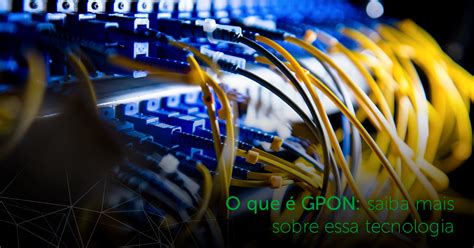 Td Tecnologia E Seguran A Eletr Nica O Que Gpon Saiba Mais Sobre