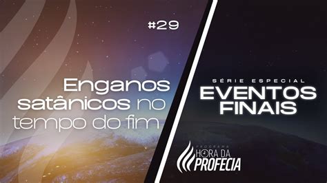 Enganos Sat Nicos No Tempo Do Fim S Rie Especial Eventos Finais