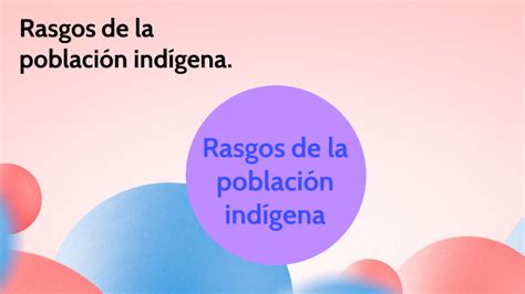 Rasgos de la población indígena by Alumno Mendoza Millán Dianne on Prezi