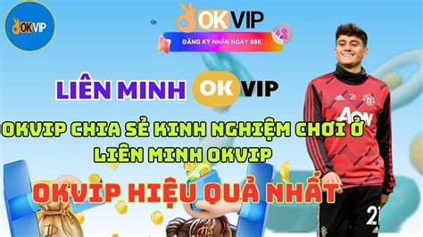 OKVIP LIÊN MINH OKVIP OKVIP CHIA SẺ KINH NGHIỆM CHƠI Ở LIÊN MINH