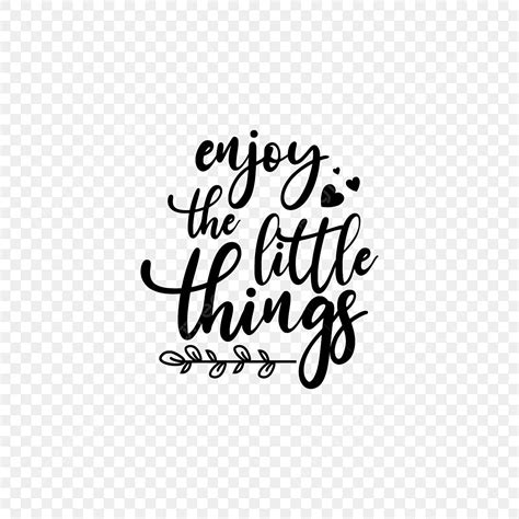 Enjoy The Little Things Quote Lettering Typography Enjoy Vector Little Png And Vector With