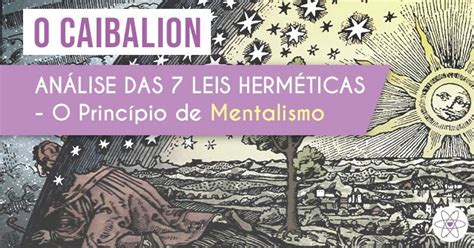 O Caibalion Análise Das 7 Leis Herméticas O Princípio De Mentalismo