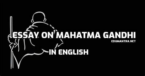 Essay On Mahatma Gandhi In English 100 150 200 300 And 400 Words