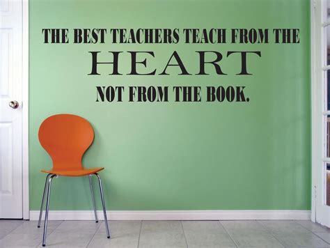 The Best Teachers Teach From The Heart Not From The Book Classroom