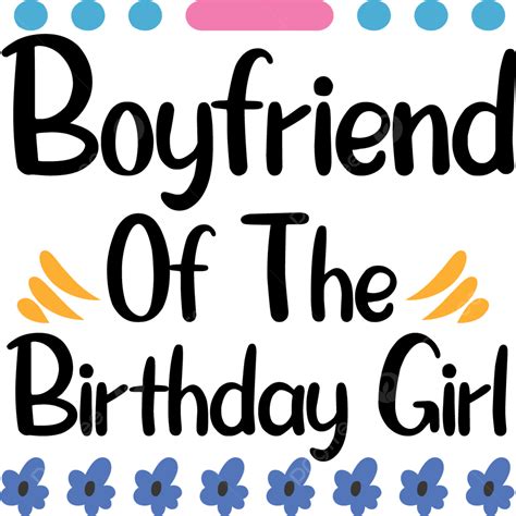 Boyfriend Of The Birthday Girl Vector The Birthday Svg Svg Cuts Png And Vector With