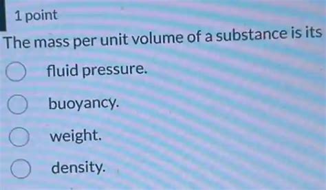 1 Point The Mass Per Unit Volume Of A Substance Is Its Fluid Pressure