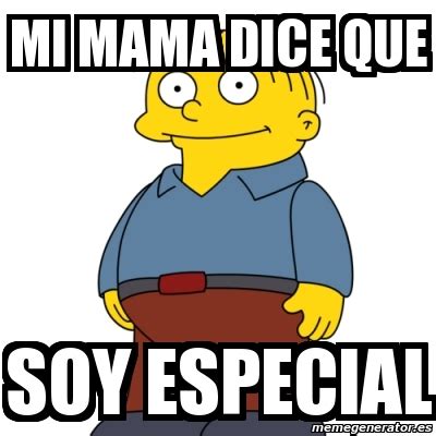 Meme Personalizado Mi Mama Dice Que Soy Especial