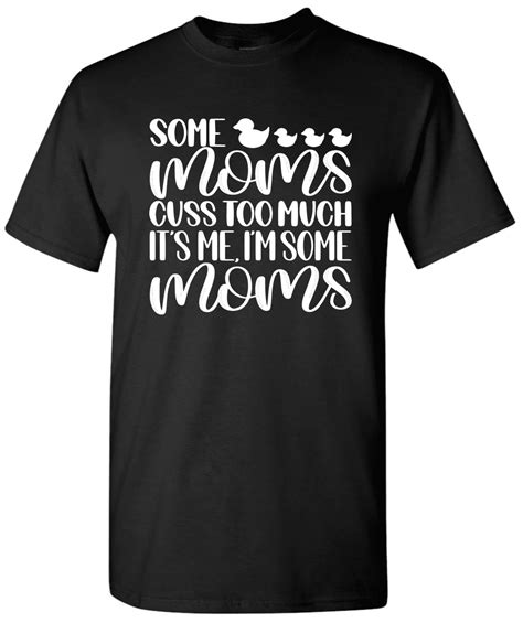 Some Moms Cuss Too Much Its Me Im Some Moms Mom Life Shirt Mommy T Shirt