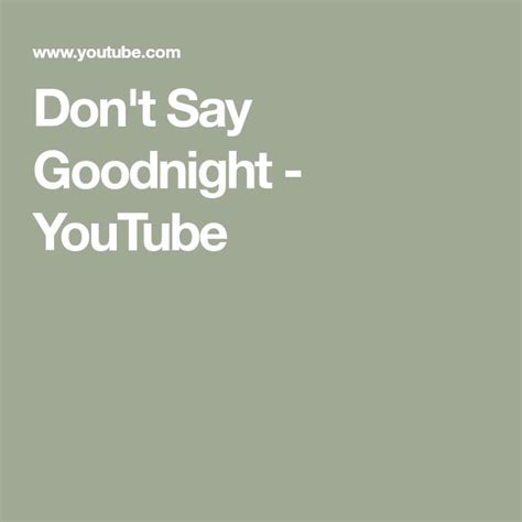 Dont Say Goodnight Youtube Sayings Good Night My Music