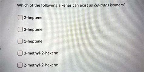 Solved Which Of The Following Alkenes Can Exist As Cis Trans Isomers