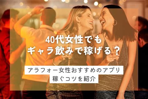 40代女性でもギャラ飲みで稼げる？アラフォー女性におすすめのアプリや稼ぐコツも紹介！