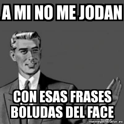 Meme Correction Guy A Mi No Me Jodan Con Esas Frases Boludas Del Face