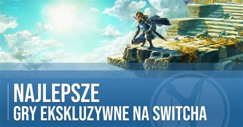 Najlepsze gry na Nintendo Switch Ranking gier ekskluzywnych w które