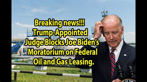 Breaking News Trump Appointed Judge Blocks Joe Bidens Moratorium On Federal Oil And Gas