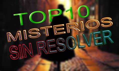 TOP 10 MISTERIOS SIN RESOLVER YouTube