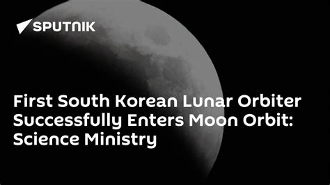 First South Korean Lunar Orbiter Successfully Enters Moon Orbit