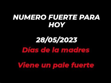 NÚMEROS FUERTE PARA HOY 28 05 2023 DIAS DE LA MADRES VIENE UN PALE