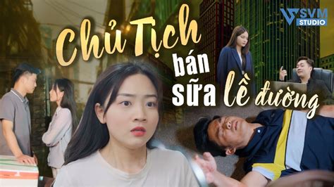 Chủ Tịch Bán Sữa Lề Đường Phim Bộ Hay Nhất SVM Studio YouTube