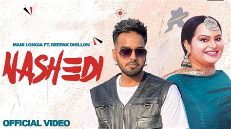 NASHEDI Official Video Mani Longia Ft Deepak Dhillon Latest New