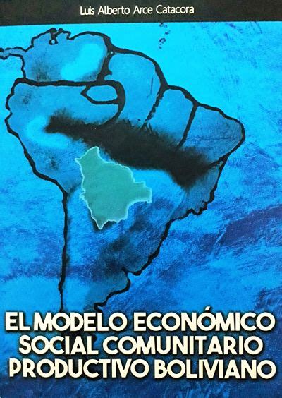 El Modelo Econ Mico Social Comunitario Productivo Luis Alberto Arce