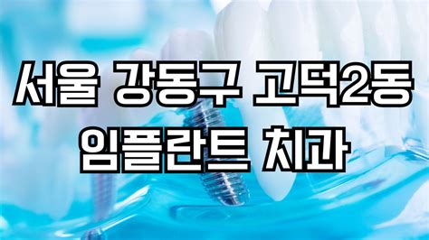 서울 강동구 고덕2동 임플란트 치과 잘하는곳 가격 비용 저렴한곳 싼곳 유명한곳 Top 4 장점 단점 후기 주의사항